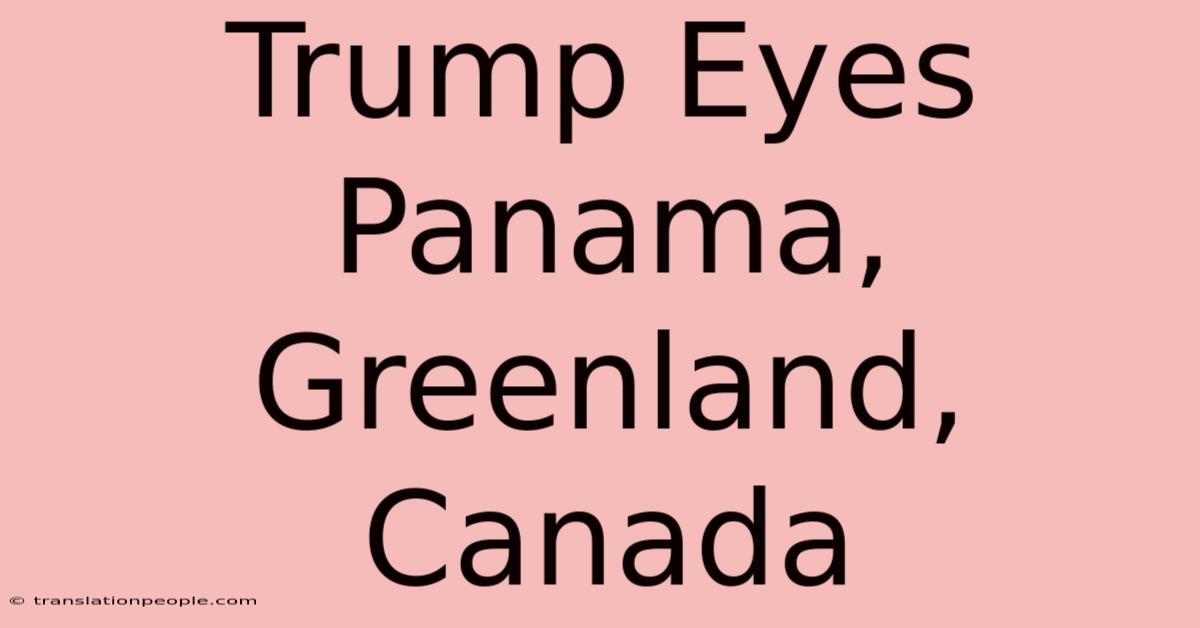 Trump Eyes Panama, Greenland, Canada