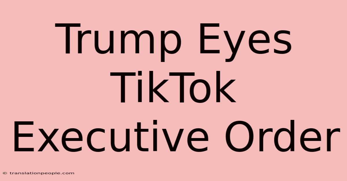 Trump Eyes TikTok Executive Order