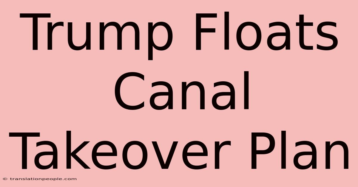 Trump Floats Canal Takeover Plan