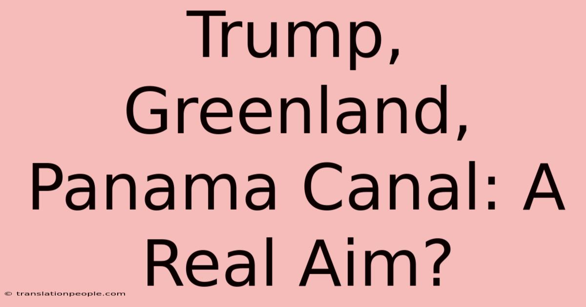 Trump, Greenland, Panama Canal: A Real Aim?