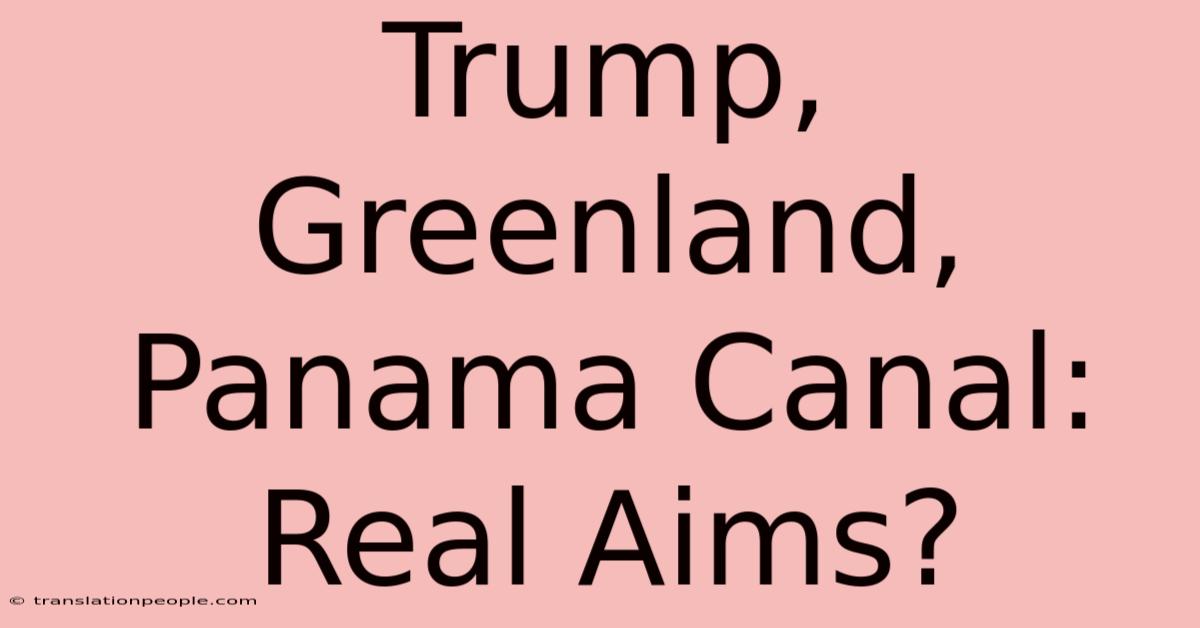 Trump, Greenland, Panama Canal: Real Aims?