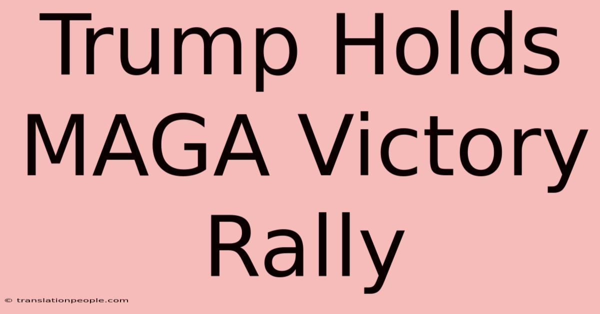 Trump Holds MAGA Victory Rally