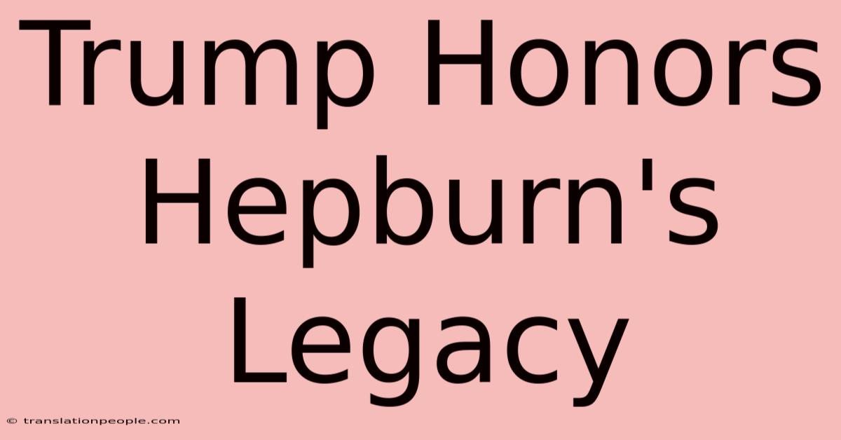 Trump Honors Hepburn's Legacy