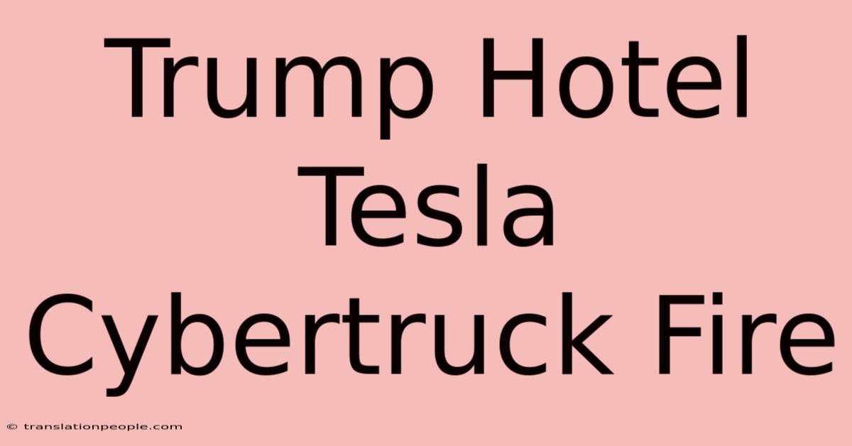 Trump Hotel Tesla Cybertruck Fire