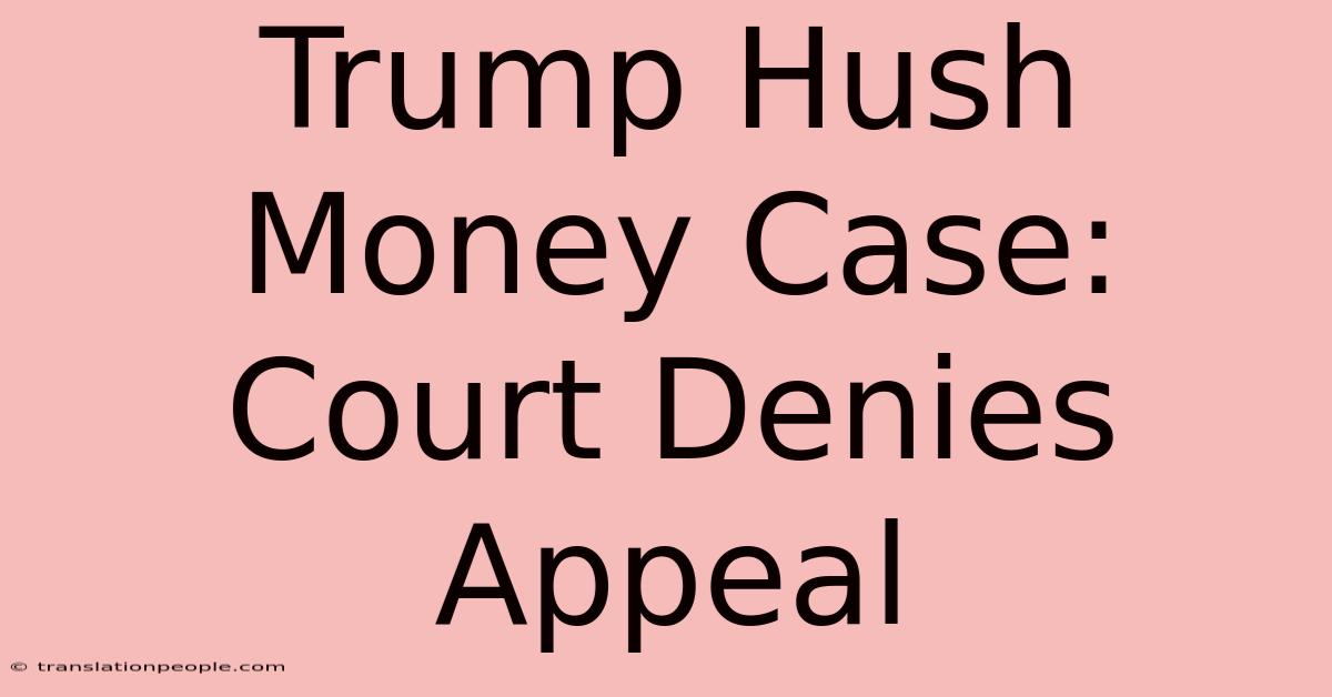 Trump Hush Money Case: Court Denies Appeal