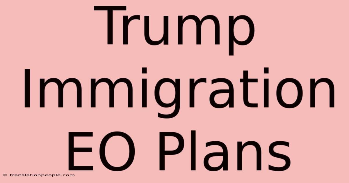 Trump Immigration EO Plans