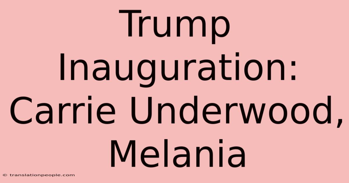 Trump Inauguration: Carrie Underwood, Melania