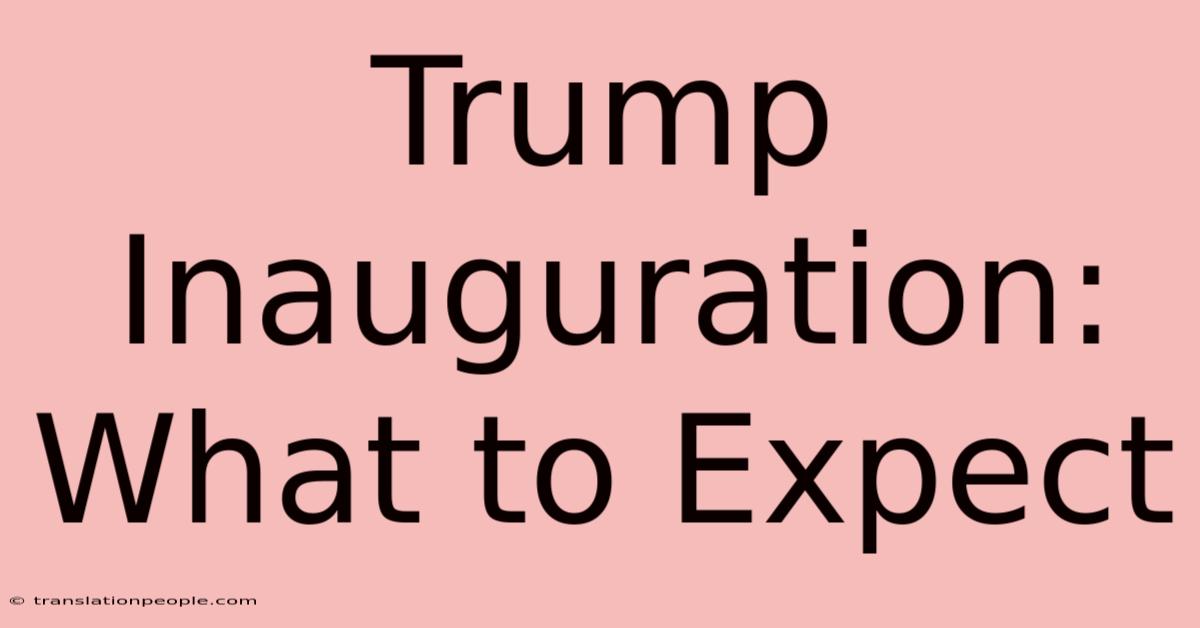 Trump Inauguration: What To Expect