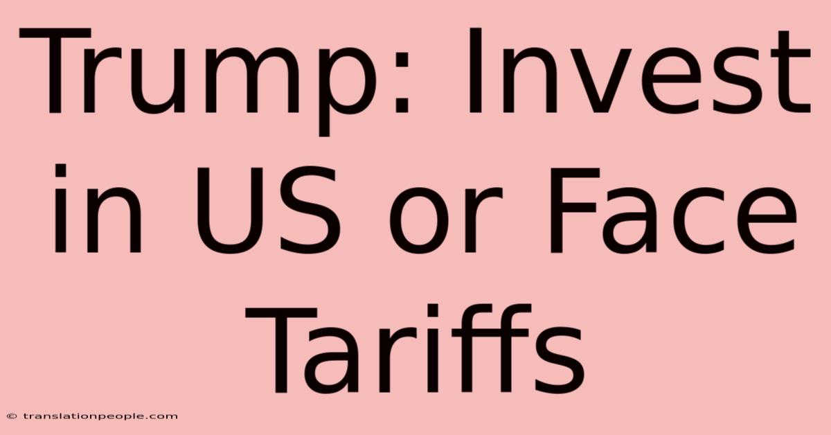 Trump: Invest In US Or Face Tariffs