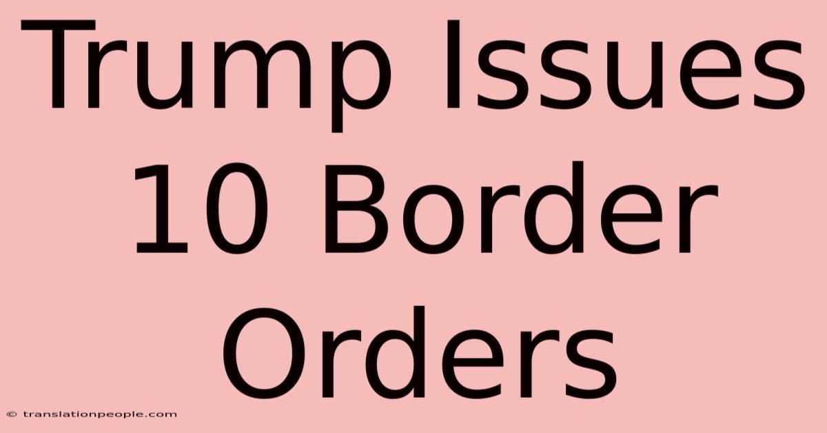 Trump Issues 10 Border Orders