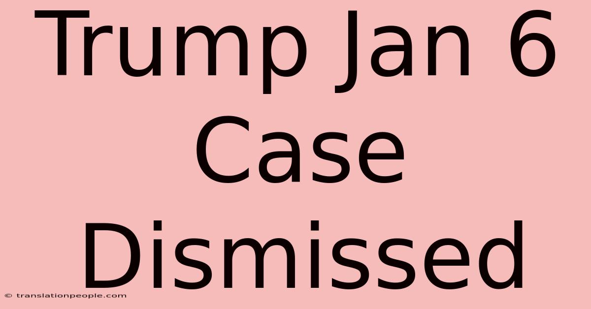 Trump Jan 6 Case Dismissed