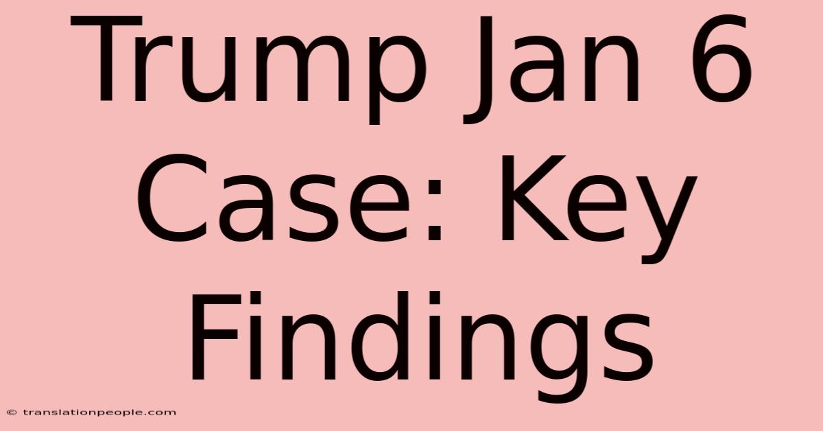 Trump Jan 6 Case: Key Findings