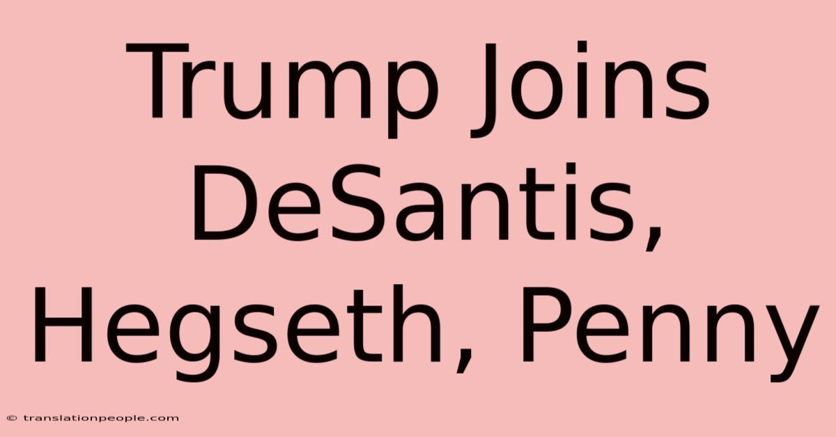 Trump Joins DeSantis, Hegseth, Penny