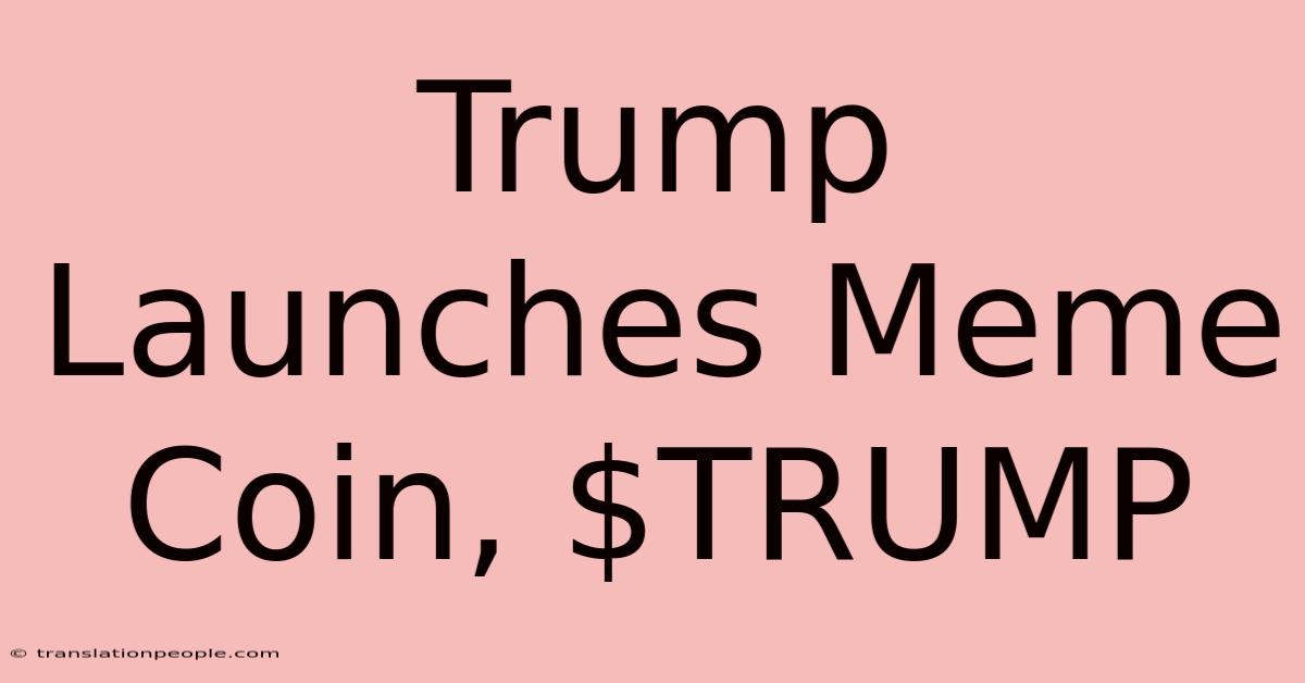 Trump Launches Meme Coin, $TRUMP