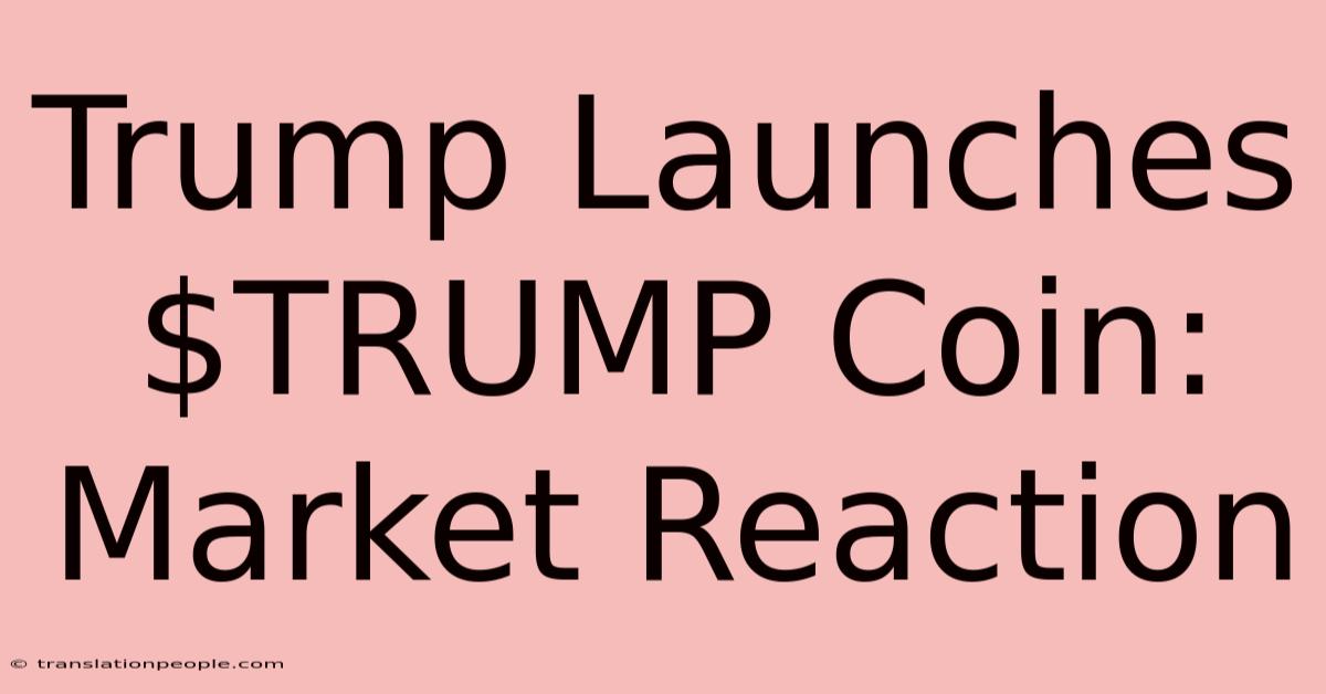 Trump Launches $TRUMP Coin: Market Reaction