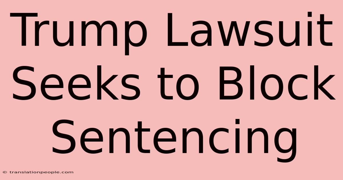 Trump Lawsuit Seeks To Block Sentencing