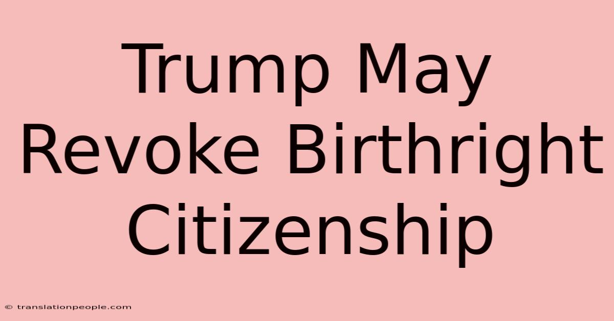 Trump May Revoke Birthright Citizenship