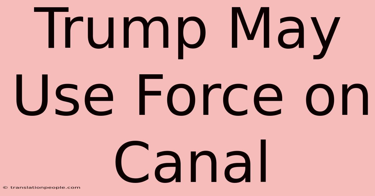 Trump May Use Force On Canal