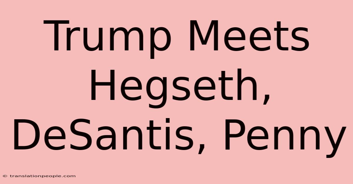 Trump Meets Hegseth, DeSantis, Penny