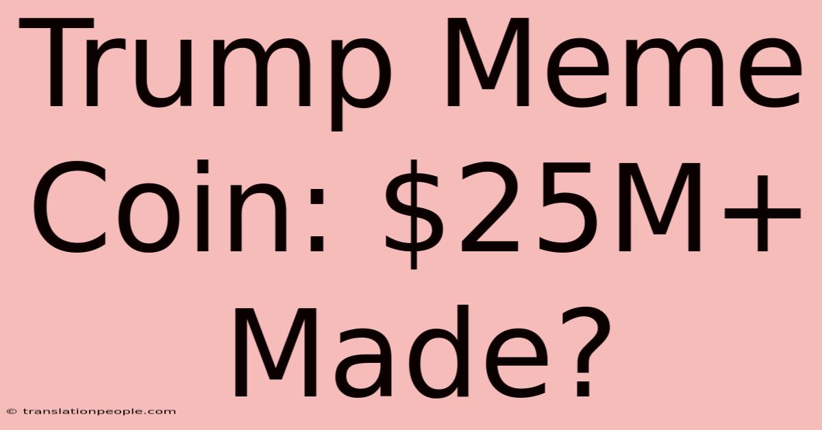 Trump Meme Coin: $25M+ Made?