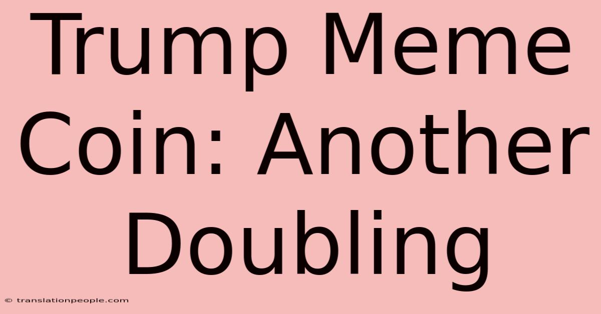 Trump Meme Coin: Another Doubling