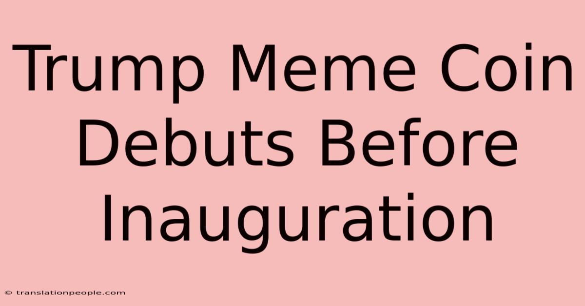 Trump Meme Coin Debuts Before Inauguration