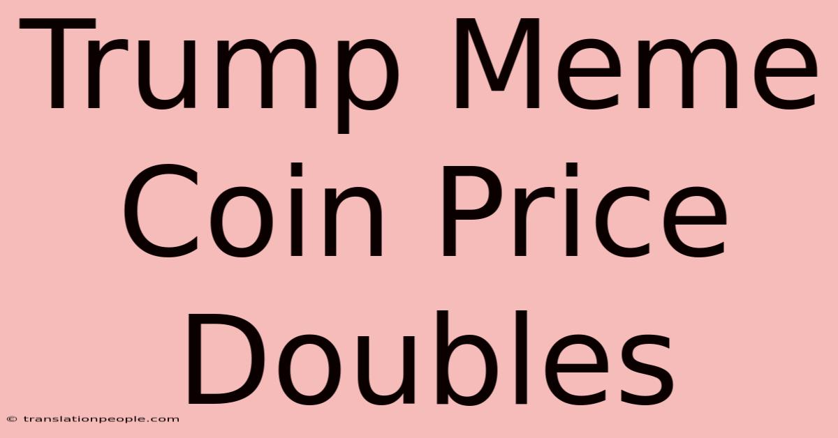 Trump Meme Coin Price Doubles