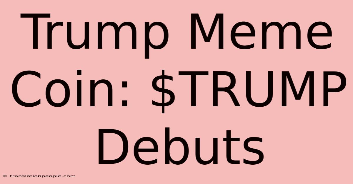 Trump Meme Coin: $TRUMP Debuts