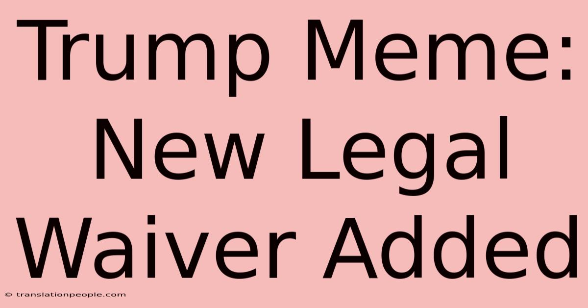 Trump Meme: New Legal Waiver Added