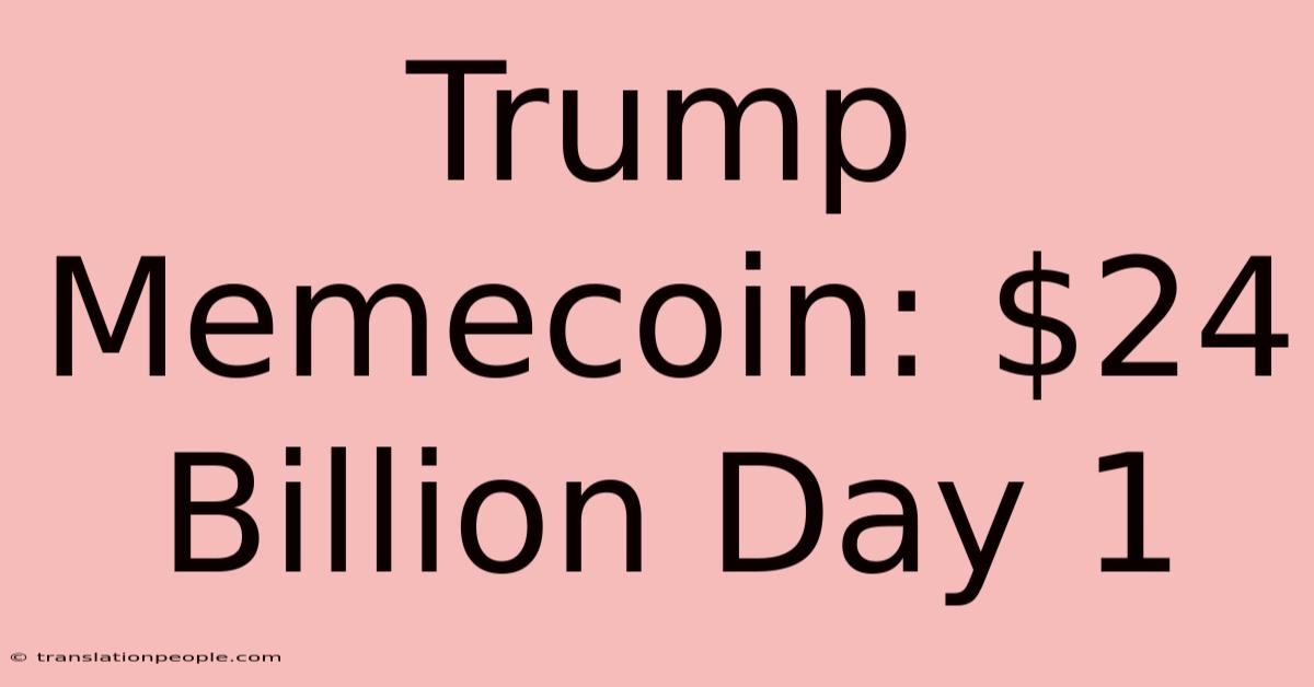 Trump Memecoin: $24 Billion Day 1