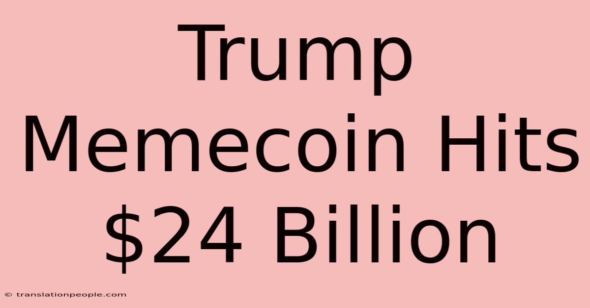 Trump Memecoin Hits $24 Billion