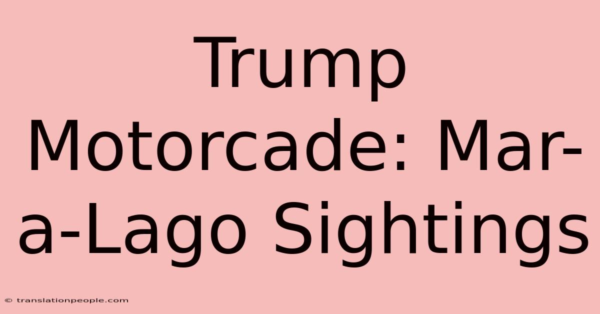 Trump Motorcade: Mar-a-Lago Sightings