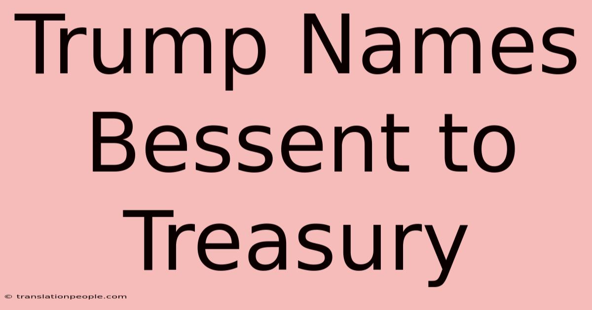 Trump Names Bessent To Treasury