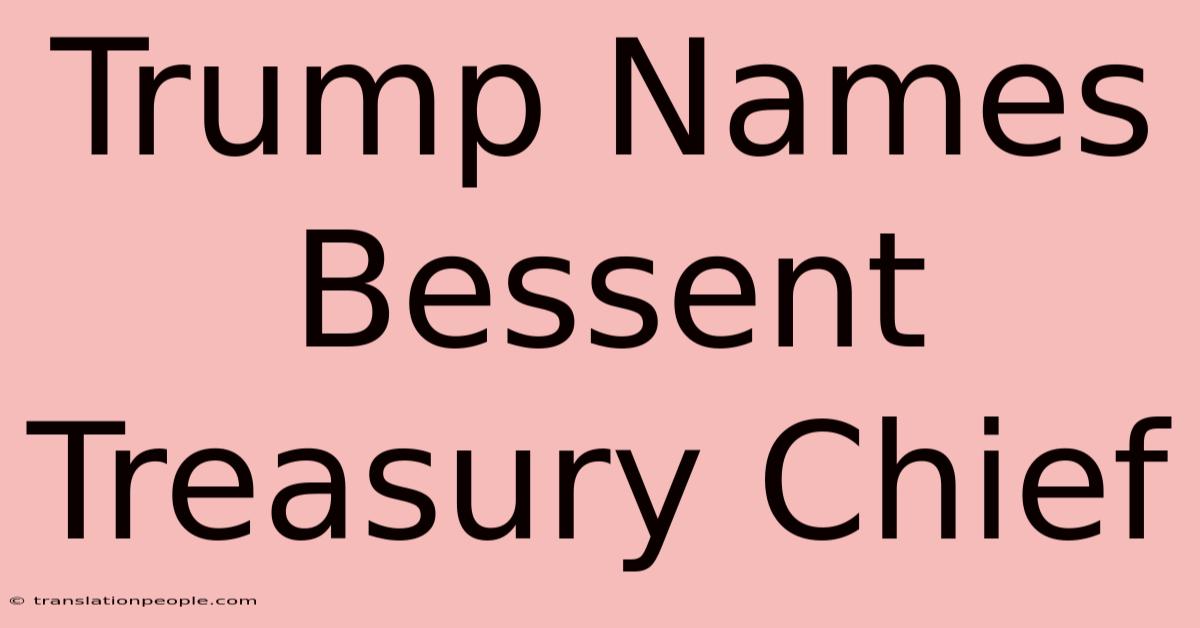 Trump Names Bessent Treasury Chief