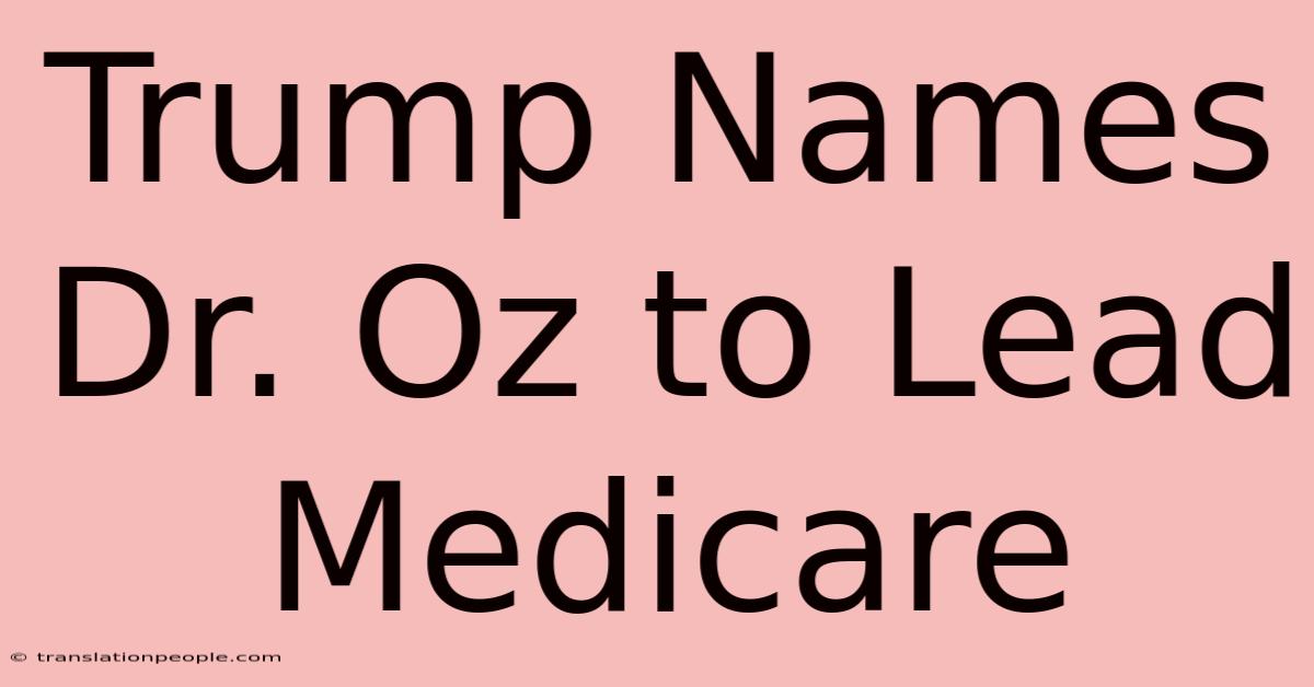 Trump Names Dr. Oz To Lead Medicare