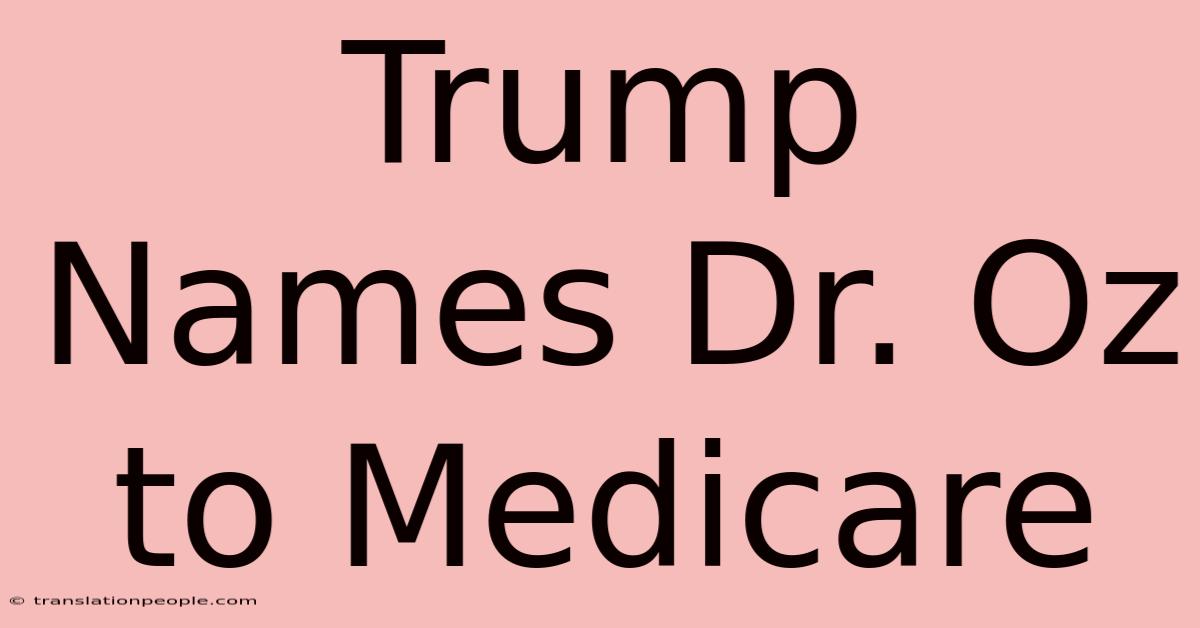 Trump Names Dr. Oz To Medicare