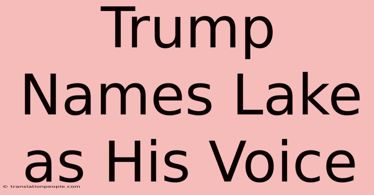 Trump Names Lake As His Voice