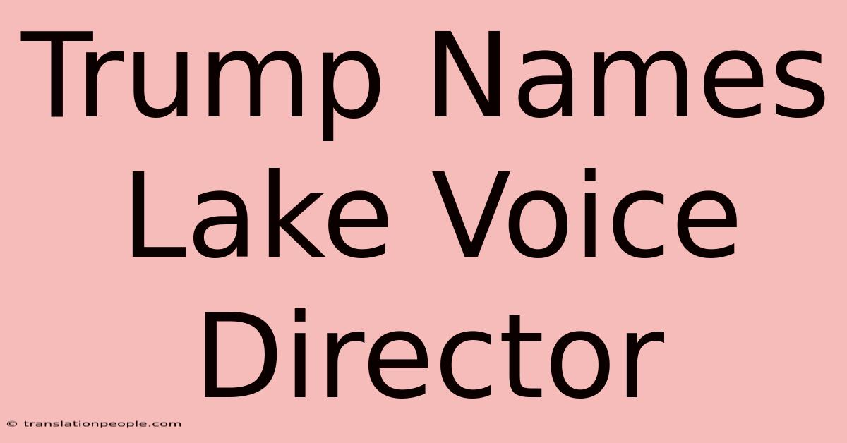 Trump Names Lake Voice Director