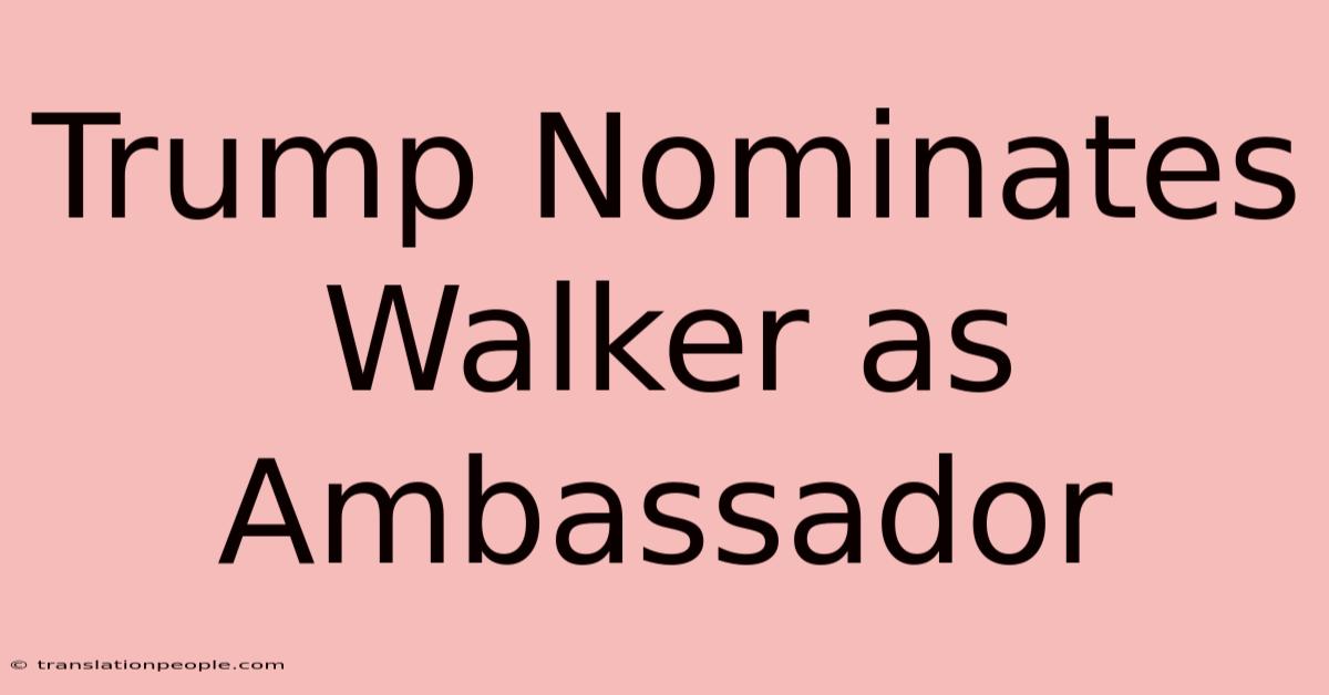 Trump Nominates Walker As Ambassador