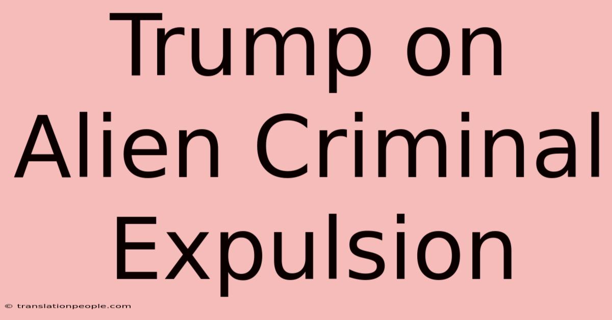 Trump On Alien Criminal Expulsion