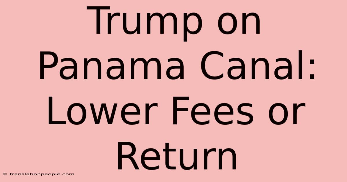 Trump On Panama Canal: Lower Fees Or Return