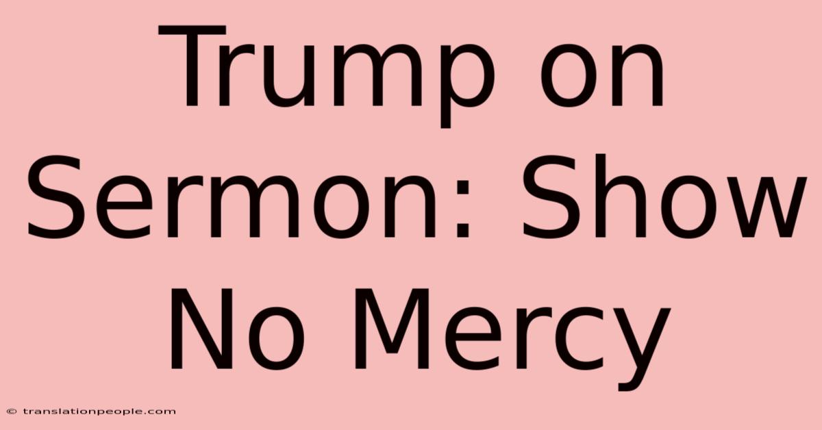 Trump On Sermon: Show No Mercy