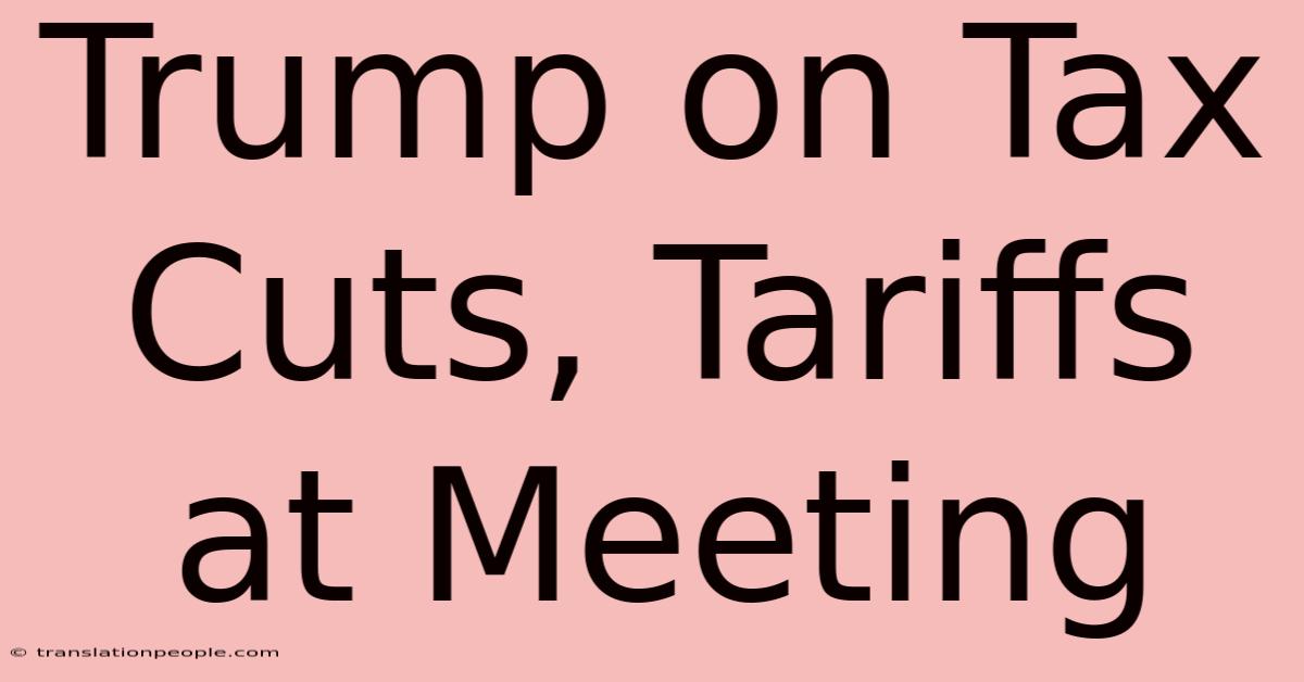 Trump On Tax Cuts, Tariffs At Meeting