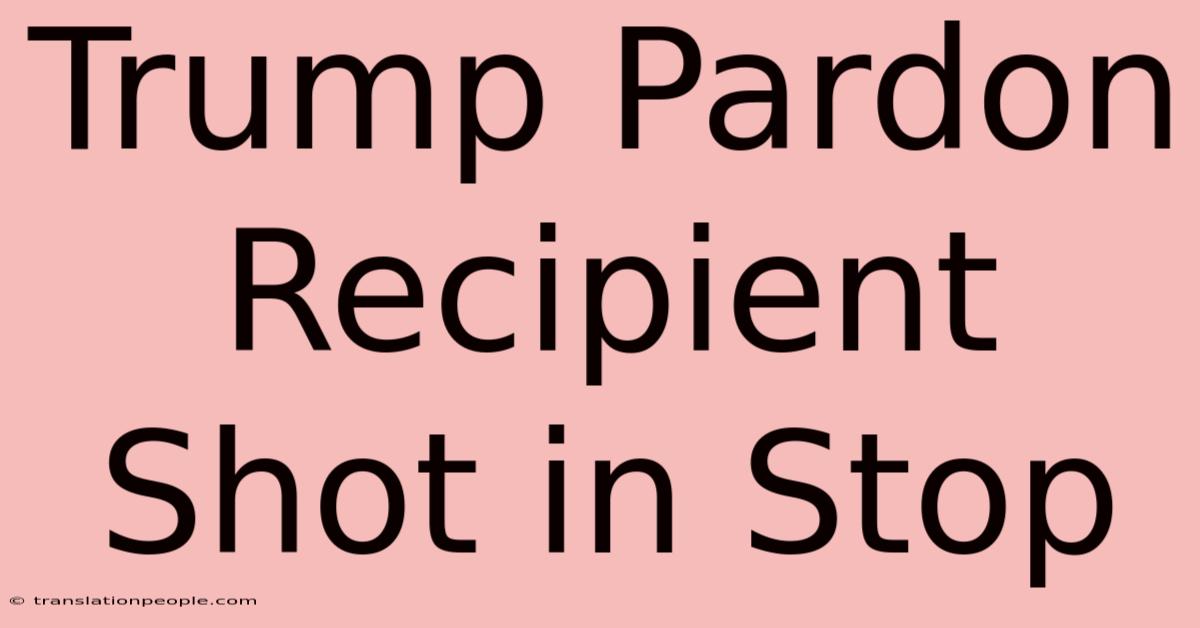 Trump Pardon Recipient Shot In Stop