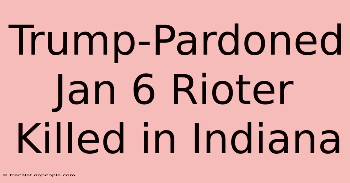 Trump-Pardoned Jan 6 Rioter Killed In Indiana