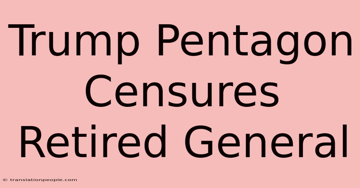 Trump Pentagon Censures Retired General