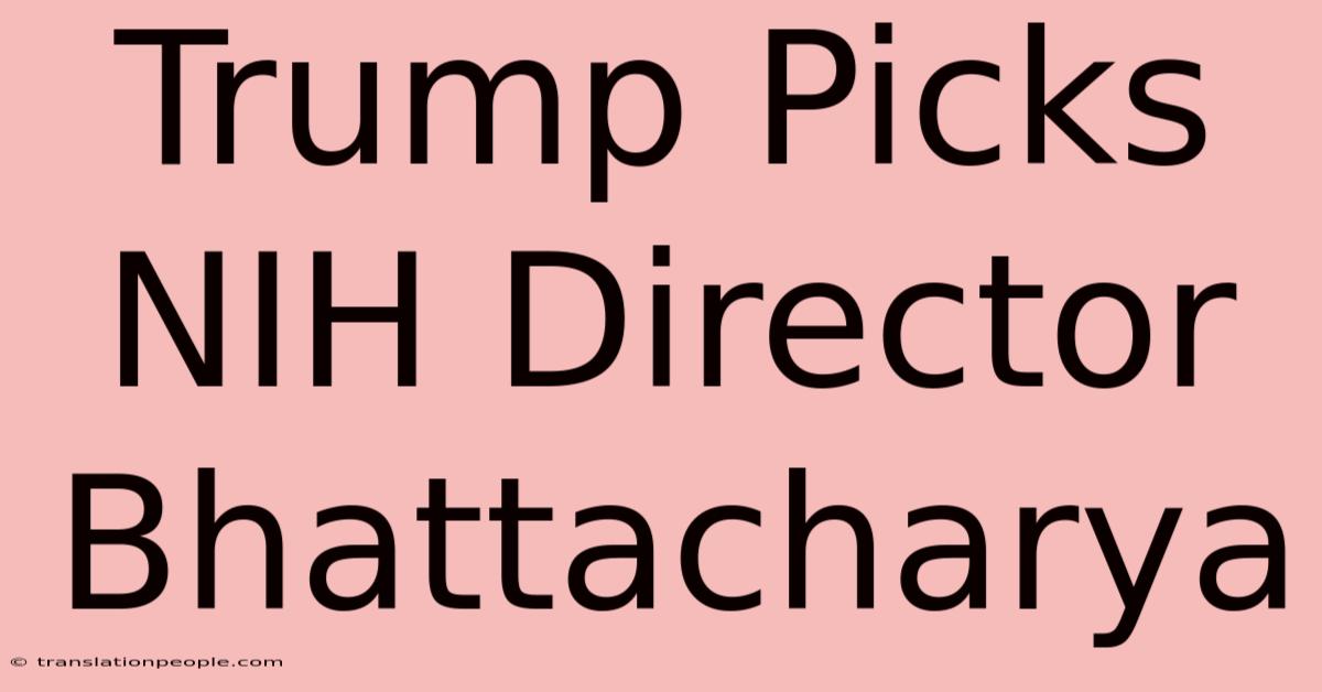 Trump Picks NIH Director Bhattacharya