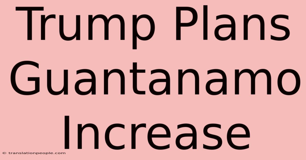 Trump Plans Guantanamo Increase