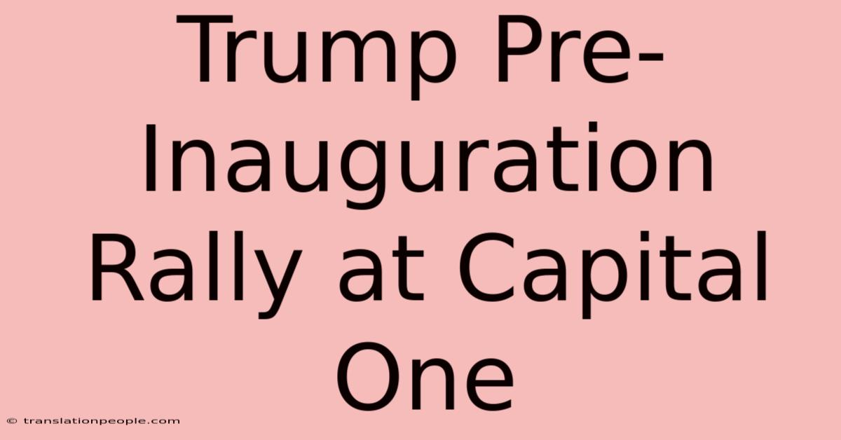 Trump Pre-Inauguration Rally At Capital One