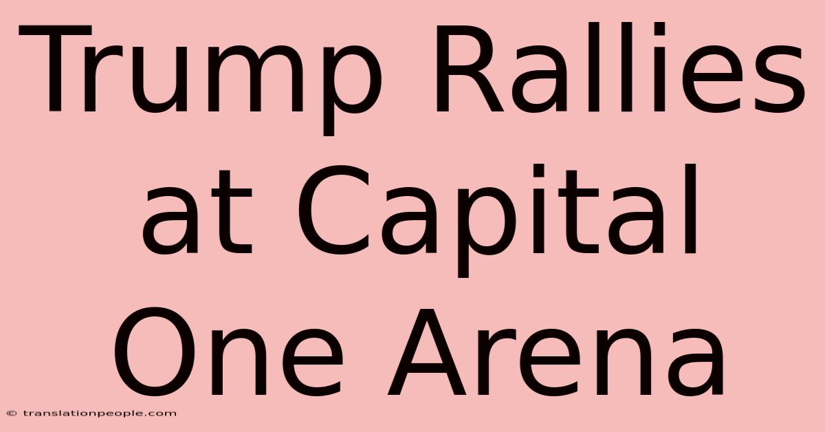 Trump Rallies At Capital One Arena